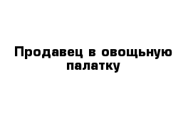 Продавец в овощьную палатку